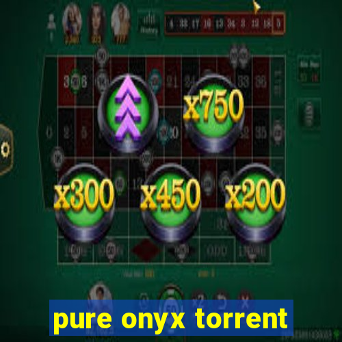 pure onyx torrent